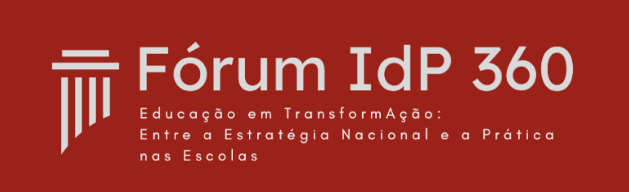 Fórum IdP360 – Educação em TransformAção: Entre a Estratégia Nacional e a Prática nas Escolas
